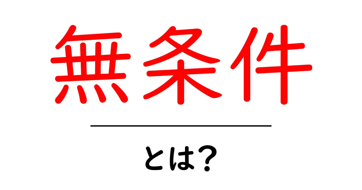 無条件とは何か?私たちの生活にどんな影響を与えるのか共起語・同意語も併せて解説!
