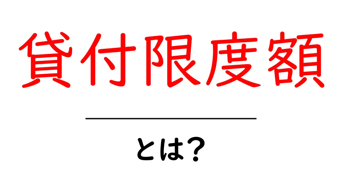 貸付限度額とは?お金を借りる時の大切な概念を分かりやすく解説!共起語・同意語も併せて解説!