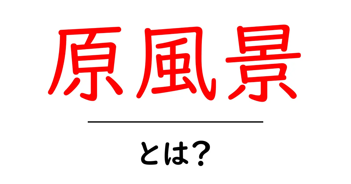 「原風景」とは?心の中にある風景を知ろう!共起語・同意語も併せて解説!