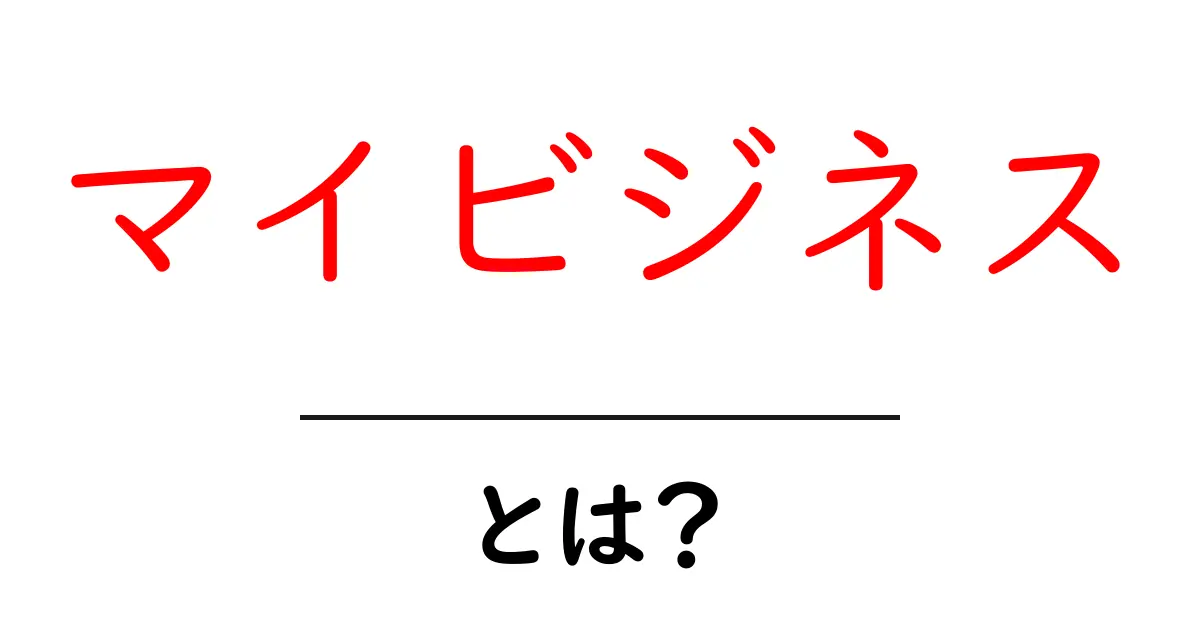マイビジネスとは?あなたのビジネスを支える強力なツールのすべて共起語・同意語も併せて解説!
