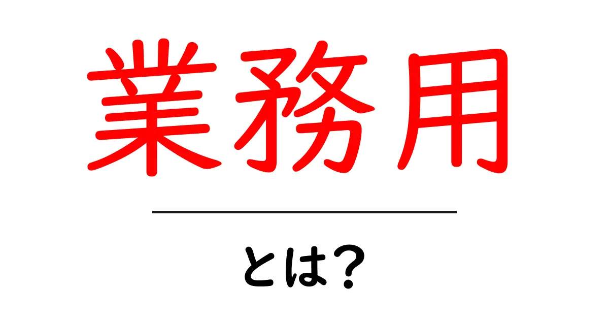 業務用とは？意外に知らないその意味と使い方を徹底解説！共起語・同意語も併せて解説！