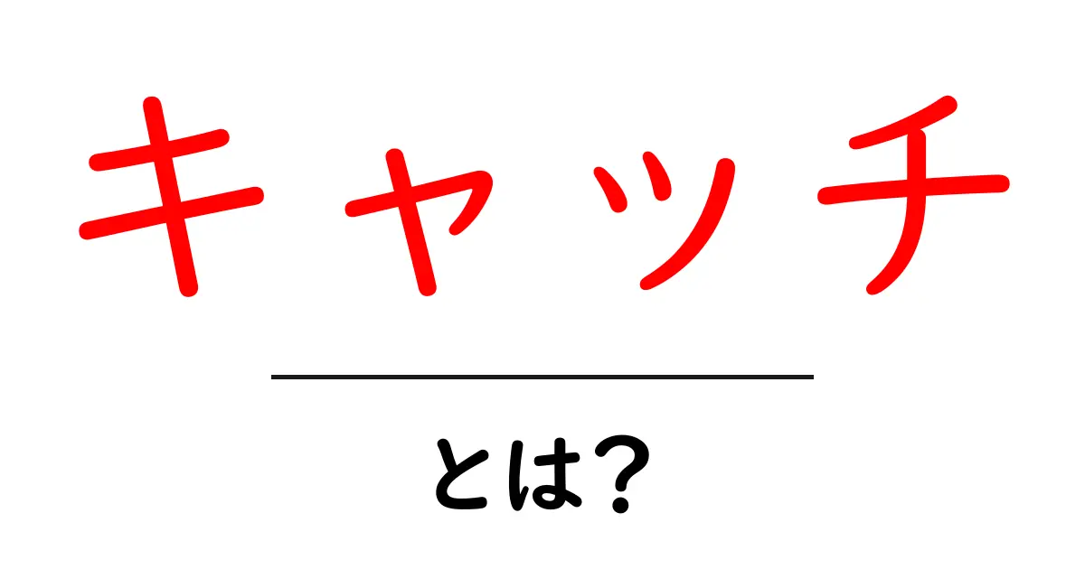 キャッチとは?その意味や使い方をわかりやすく解説!共起語・同意語も併せて解説!
