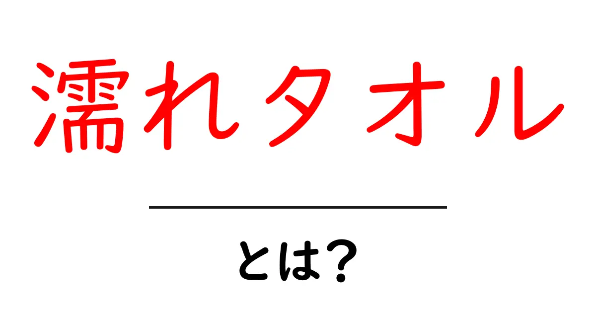 濡れタオルとは？使い方や効果を徹底解説！共起語・同意語も併せて解説！