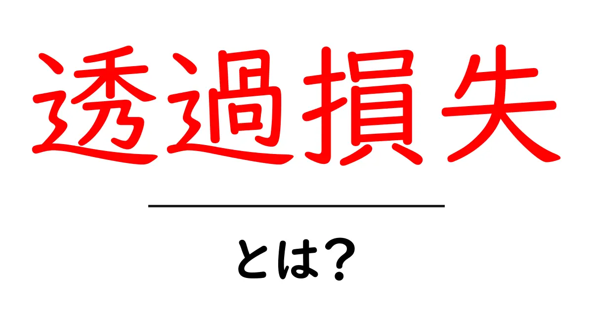 透過損失とは?その意味と影響をわかりやすく解説!共起語・同意語も併せて解説!