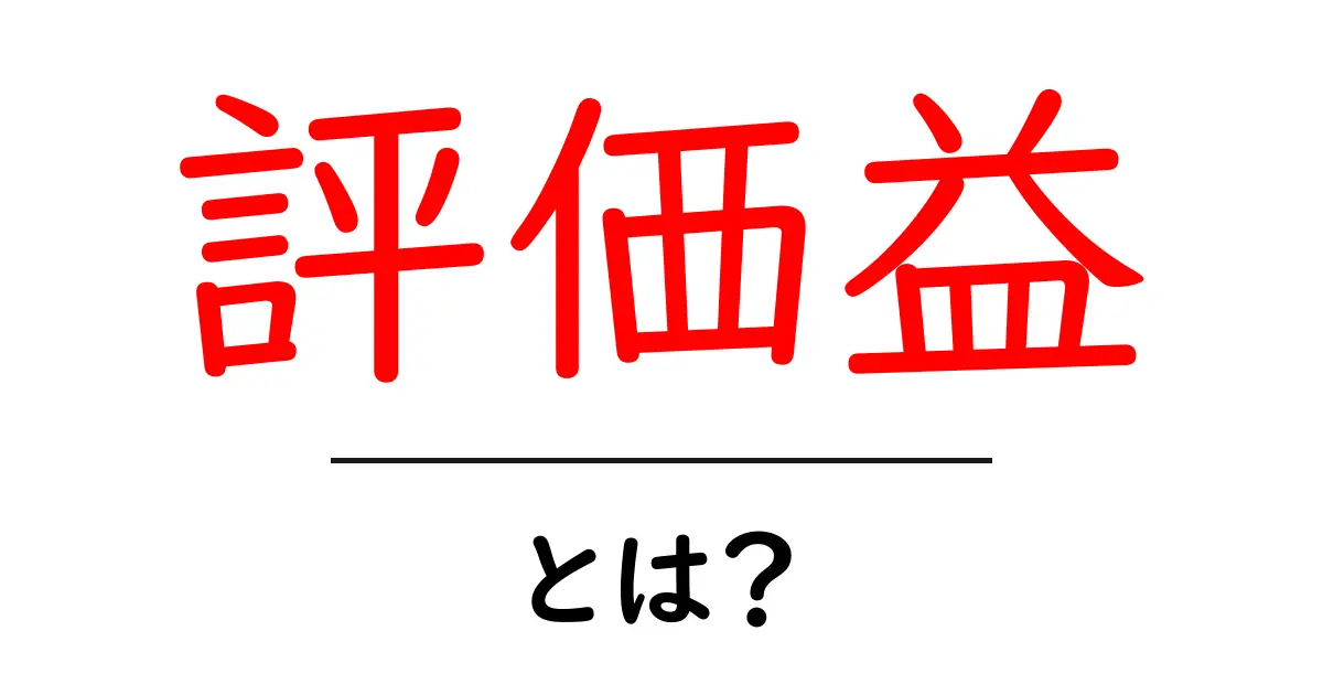 評価益とは?その意味と解説を初心者でもわかりやすく紹介!共起語・同意語も併せて解説!