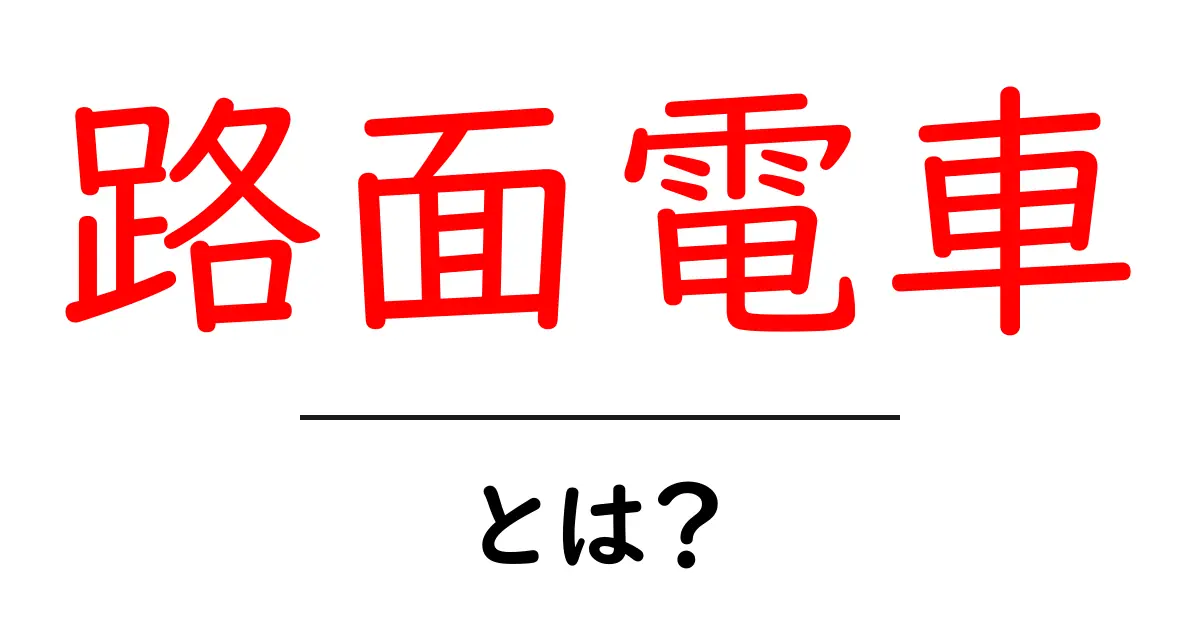 路面電車って何?便利な交通手段の魅力を解説!共起語・同意語も併せて解説!