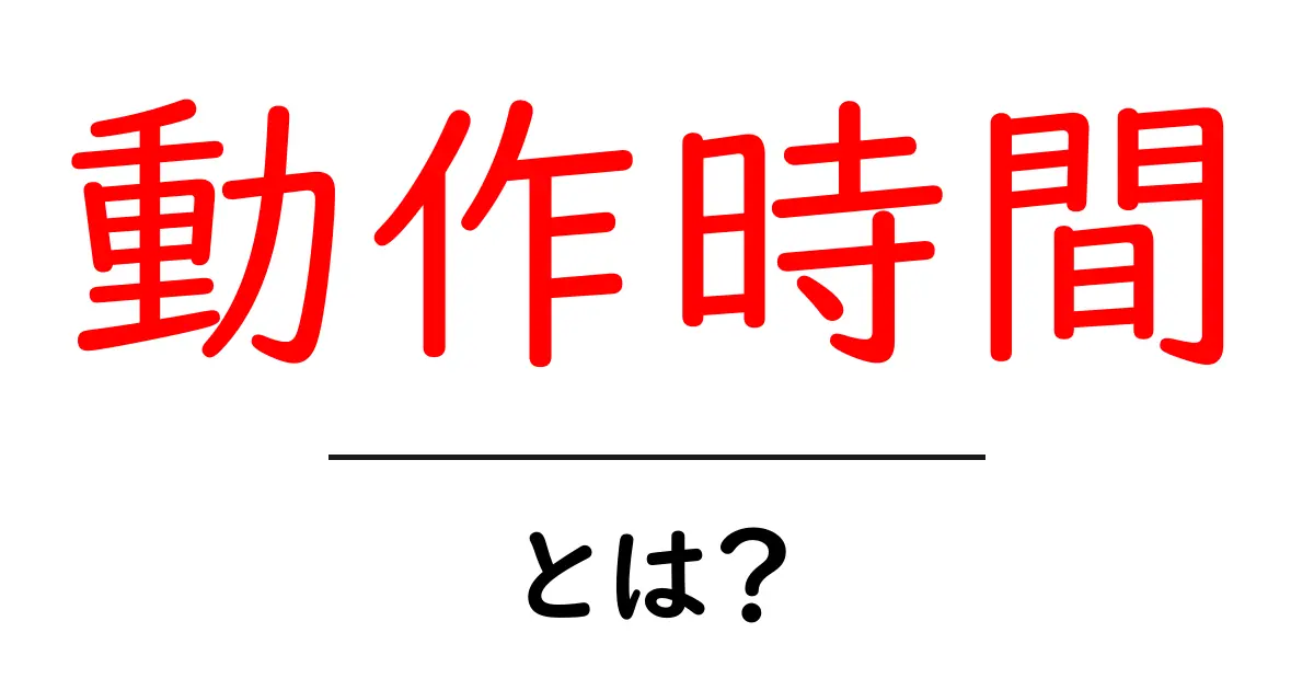 動作時間とは?わかりやすく解説します!共起語・同意語も併せて解説!