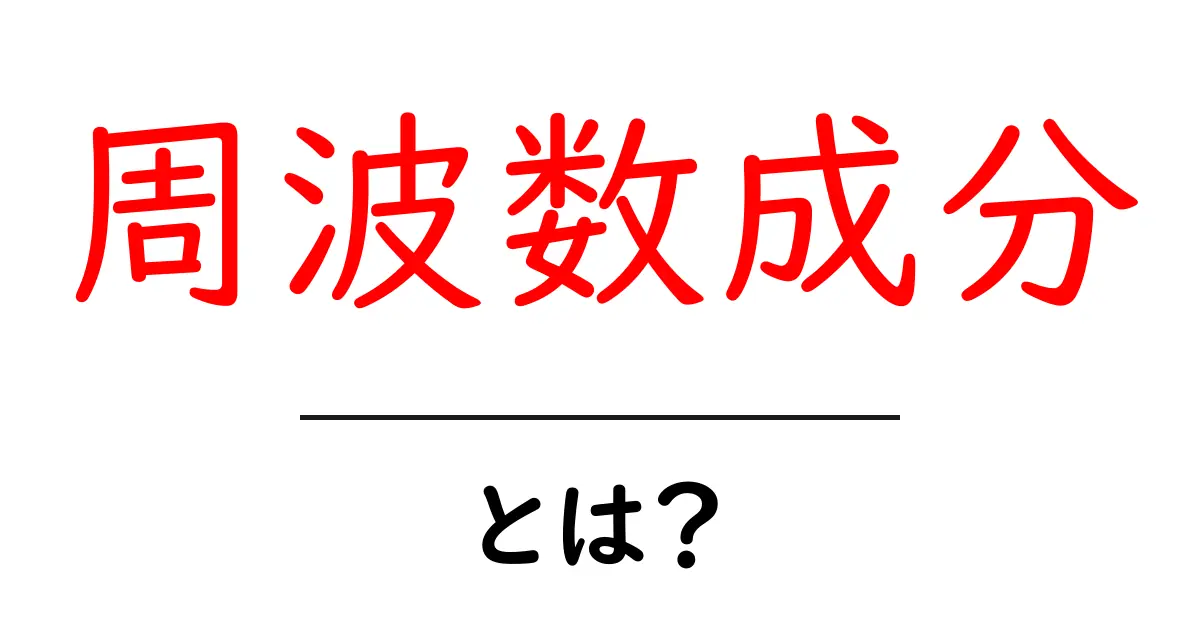 周波数成分とは?音や信号の世界をわかりやすく解説!共起語・同意語も併せて解説!