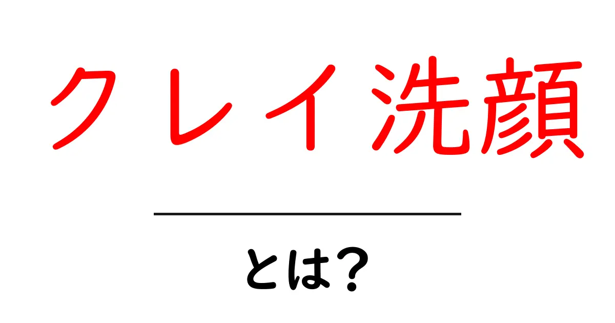 クレイ洗顔とは?あなたの肌をキレイにする秘密の洗顔法共起語・同意語も併せて解説!