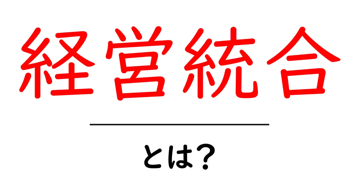 経営統合とは？企業が協力して強くなる方法を解説！共起語・同意語も併せて解説！