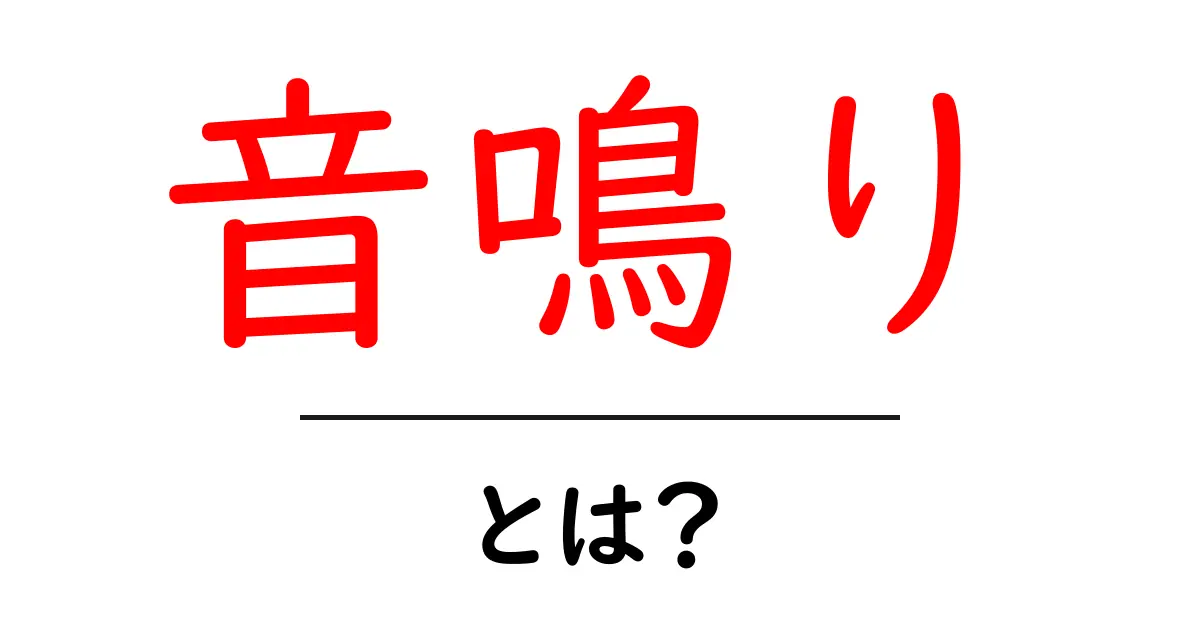 音鳴りとは?その意味と日常生活での例を詳しく解説!共起語・同意語も併せて解説!