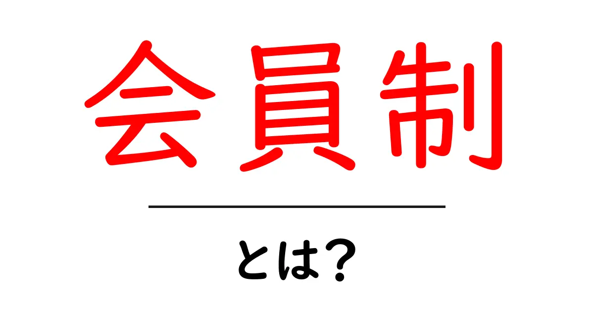 会員制とは？仕組みやメリットをわかりやすく解説！共起語・同意語も併せて解説！
