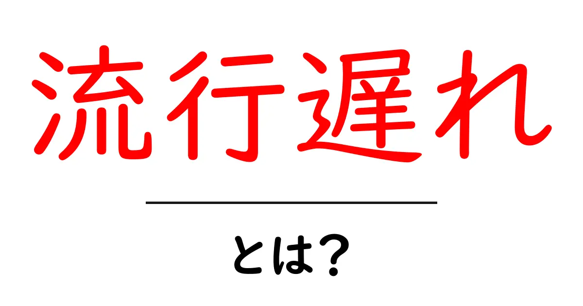 流行遅れとは?最新トレンドに乗り遅れないためのポイント共起語・同意語も併せて解説!