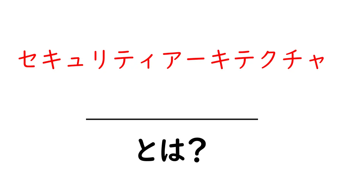 セキュリティアーキテクチャとは?安全なシステムを作るための設計の基本共起語・同意語も併せて解説!