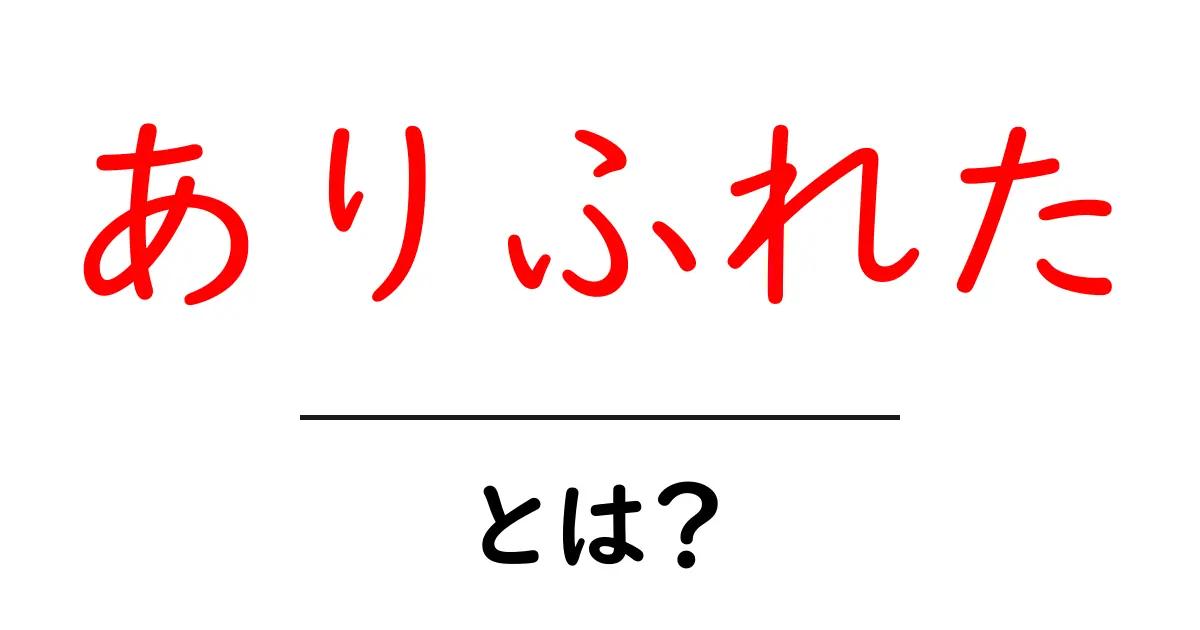ありふれたとは?私たちの生活に潜む普通さの秘密共起語・同意語も併せて解説!