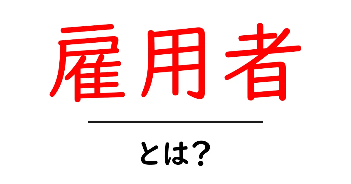 雇用者とは?意味や役割をわかりやすく解説!共起語・同意語も併せて解説!