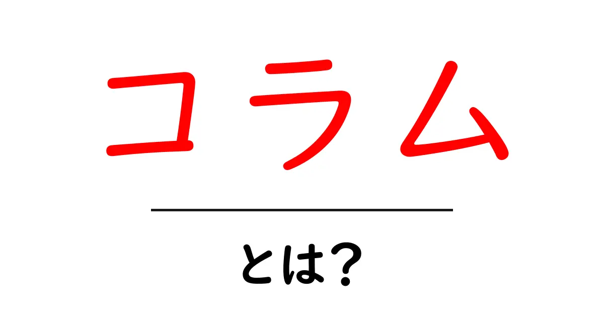 「コラム」とは?初心者でもわかる解説とその魅力共起語・同意語も併せて解説!