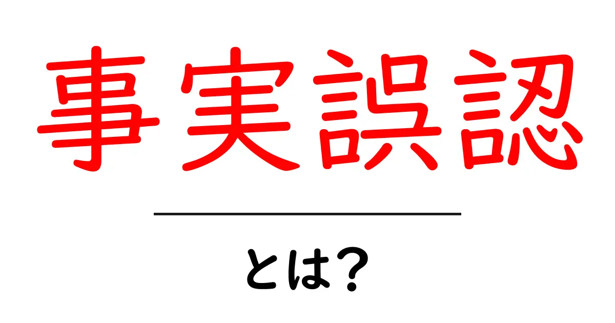 事実誤認とは?わかりやすく解説します!共起語・同意語も併せて解説!