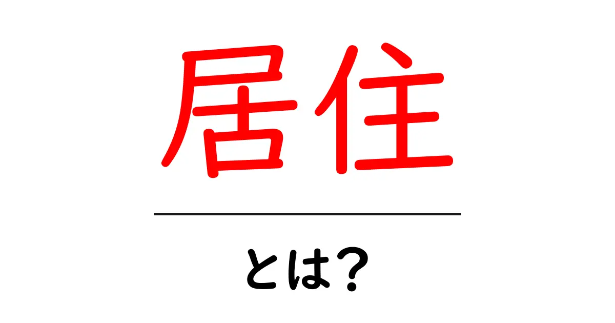 居住とは？私たちの住む場所について知っておこう共起語・同意語も併せて解説！