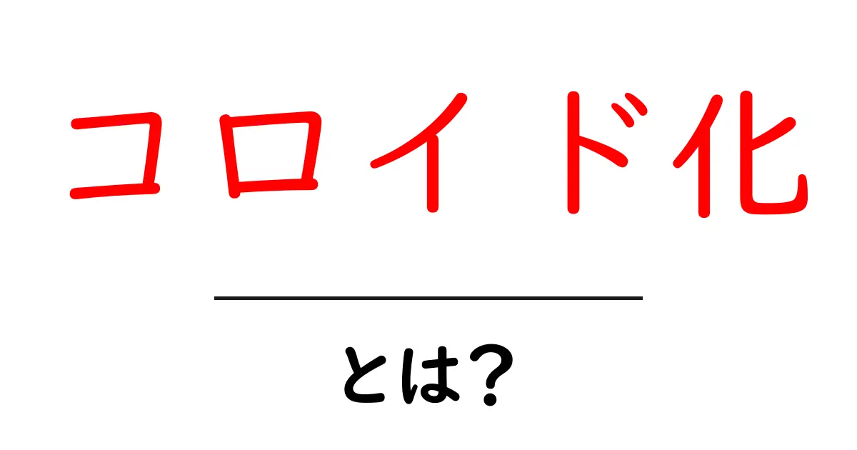 コロイド化とは?身近な例を通して分かりやすく解説!共起語・同意語も併せて解説!