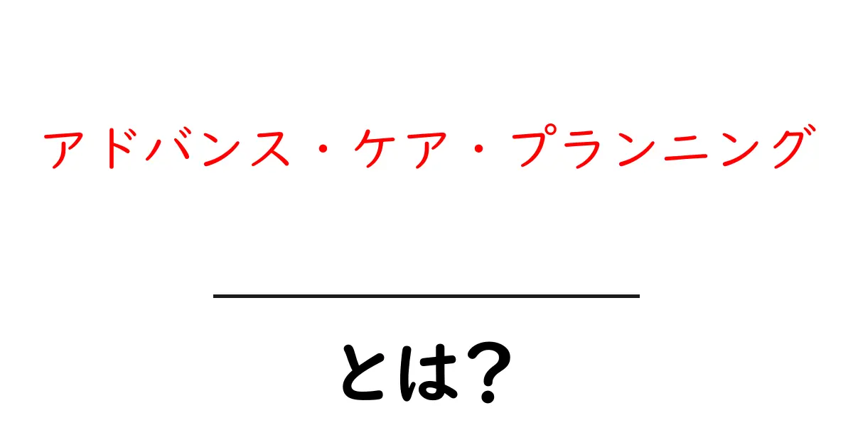 アドバンス・ケア・プランニングとは？健康と人生を考える大切なツール共起語・同意語も併せて解説！