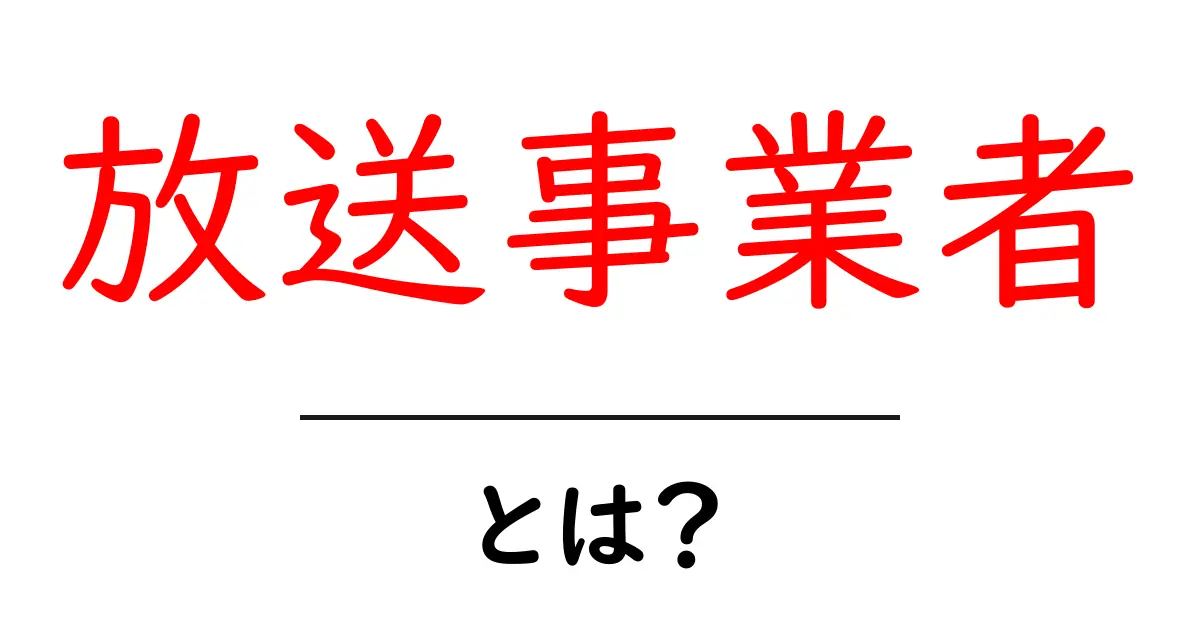 放送事業者とは？－テレビやラジオの裏側を知ろう！共起語・同意語も併せて解説！
