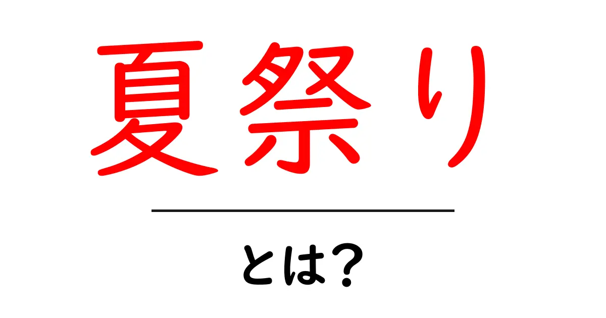 夏祭りとは？楽しいイベントの魅力を徹底解説！共起語・同意語も併せて解説！