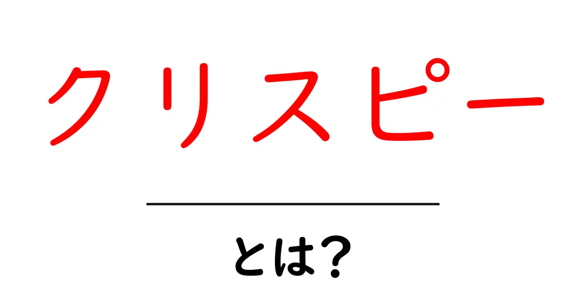 クリスピーとは?食べ物から楽しさまで徹底解説!共起語・同意語も併せて解説!