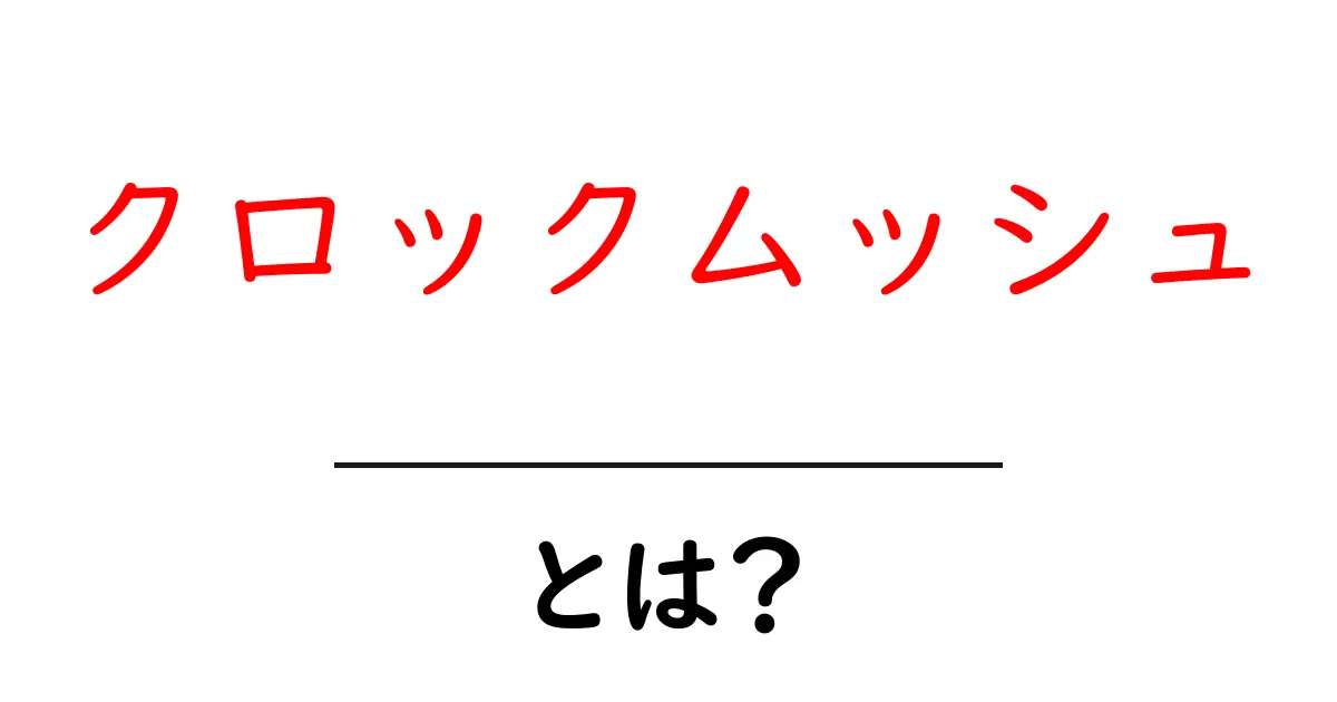 クロックムッシュとは？美味しい食べ方と歴史を紹介共起語・同意語も併せて解説！