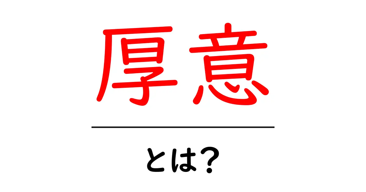 「厚意」とは？その意味や使い方をわかりやすく解説！共起語・同意語も併せて解説！