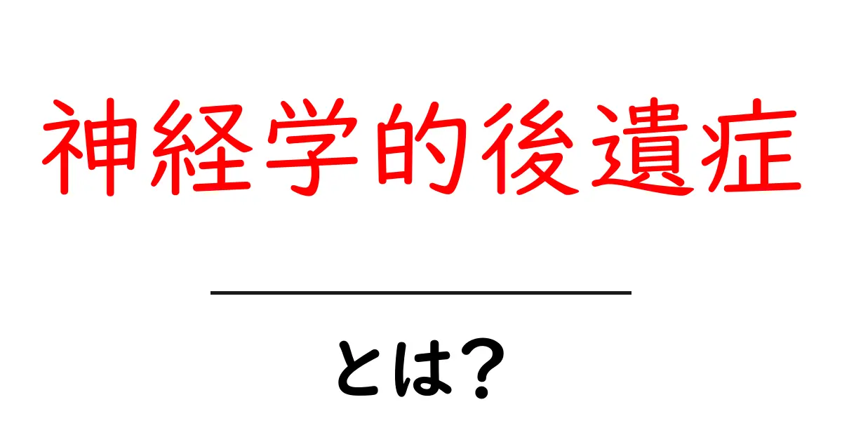 「神経学的後遺症」って何?知っておきたい基礎知識共起語・同意語も併せて解説!