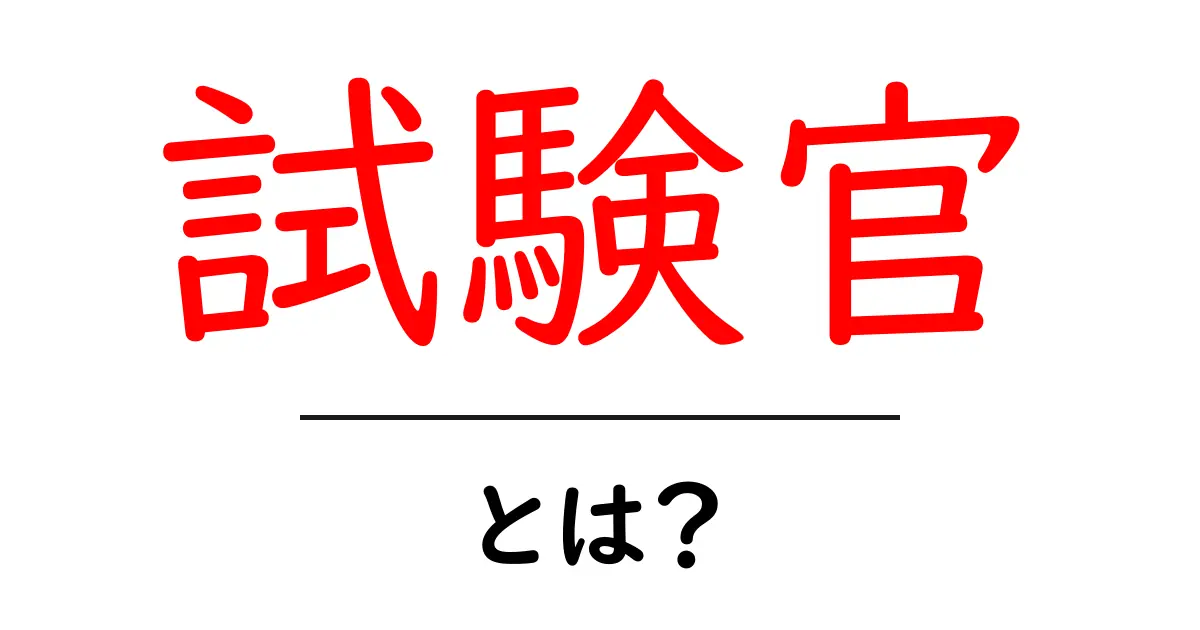 試験官とは?役割や重要性をわかりやすく解説!共起語・同意語も併せて解説!