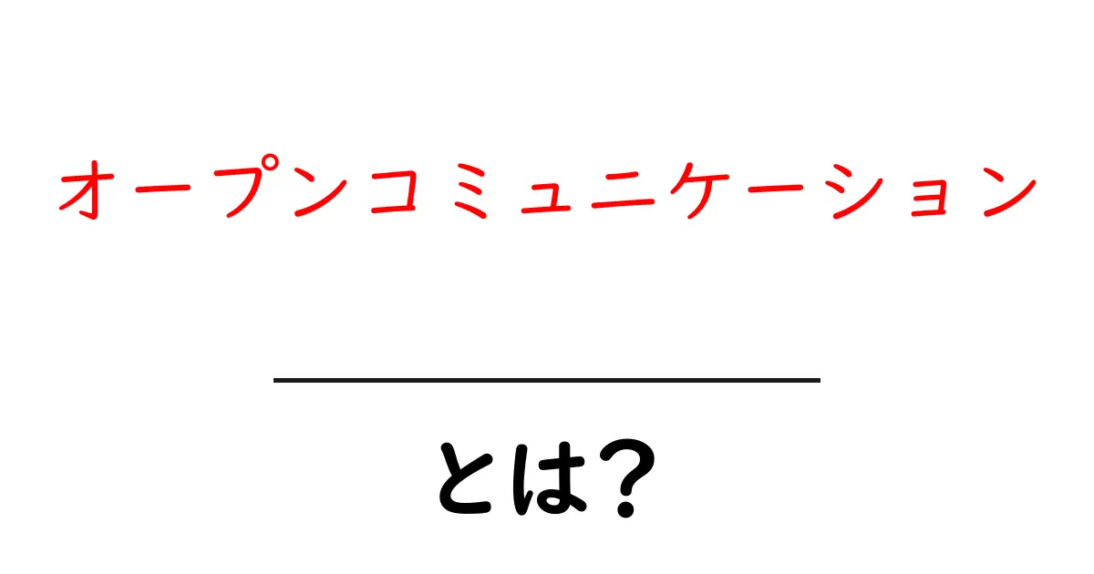 オープンコミュニケーションとは? その重要性と実現方法をわかりやすく解説共起語・同意語も併せて解説!
