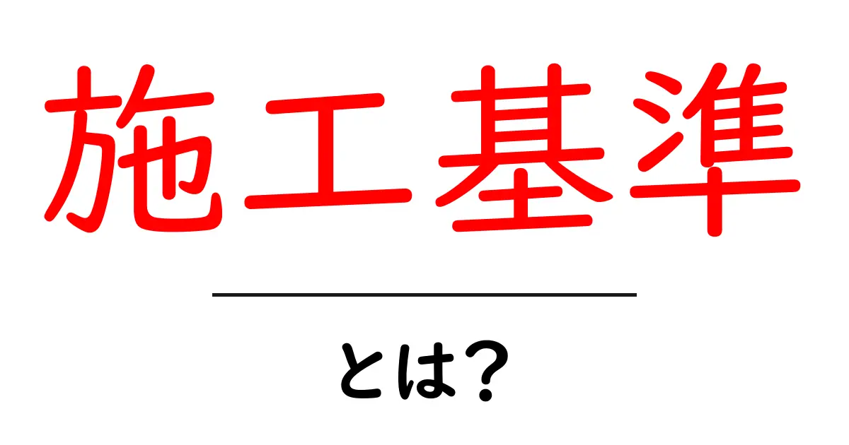 施工基準とは？安心・安全な建設を実現するための基本ルール共起語・同意語も併せて解説！