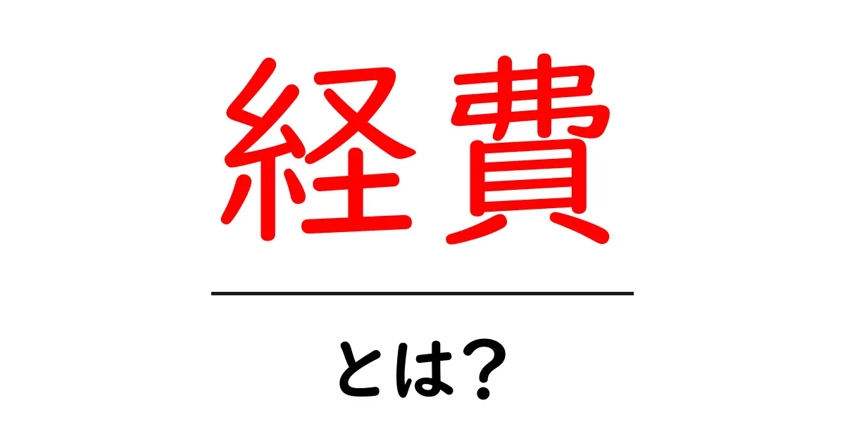 経費とは？ビジネスの基本をわかりやすく解説共起語・同意語も併せて解説！