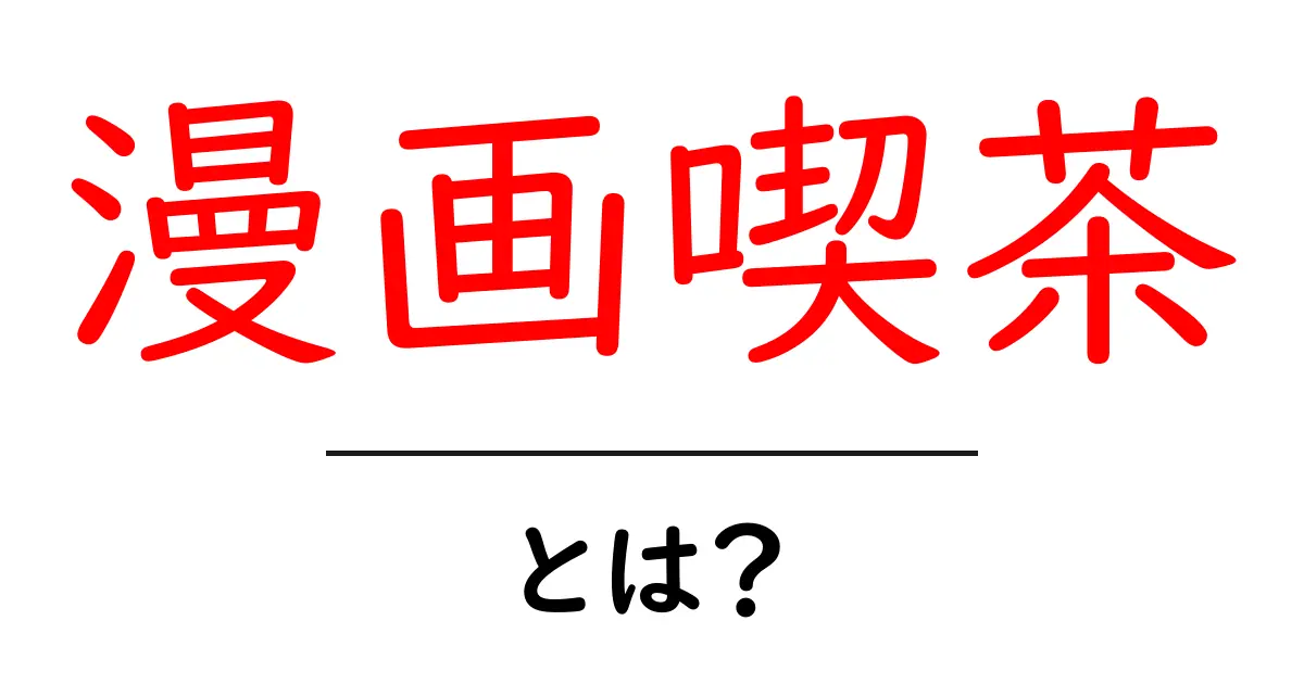 漫画喫茶とは？楽しみ方とその魅力を徹底解説！共起語・同意語も併せて解説！