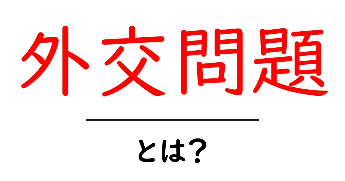 外交問題とは?世界を繋ぐ難しい課題を理解しよう共起語・同意語も併せて解説!