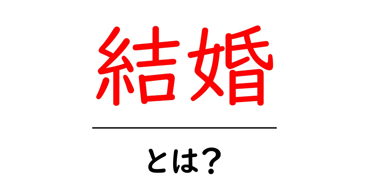 結婚とは？知られざる意味とその重要性を解説！共起語・同意語も併せて解説！