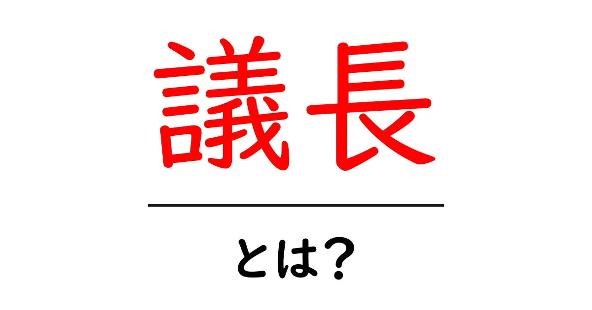 議長とは?役割と重要性をわかりやすく解説共起語・同意語も併せて解説!