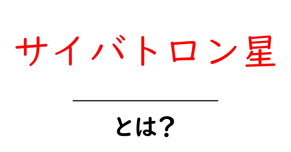 サイバトロン星とは？その魅力と世界観を解説！共起語・同意語も併せて解説！