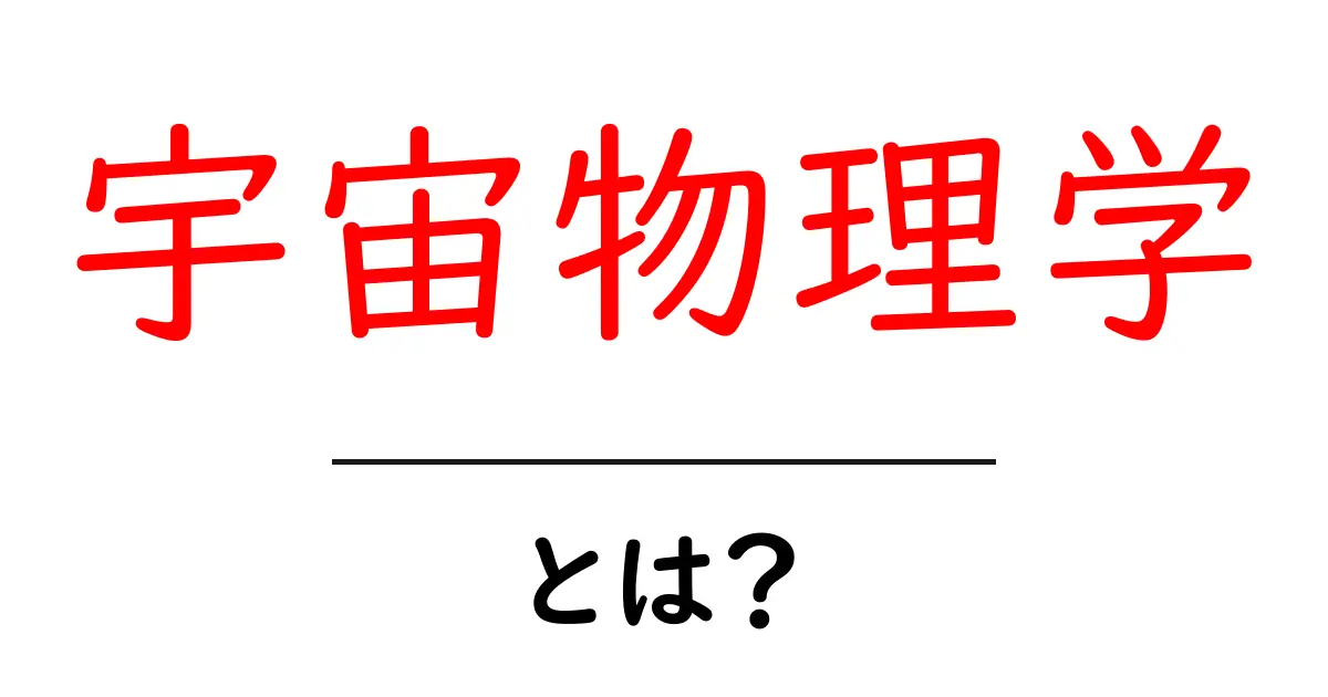 宇宙物理学とは？その魅力と学ぶべき理由共起語・同意語も併せて解説！