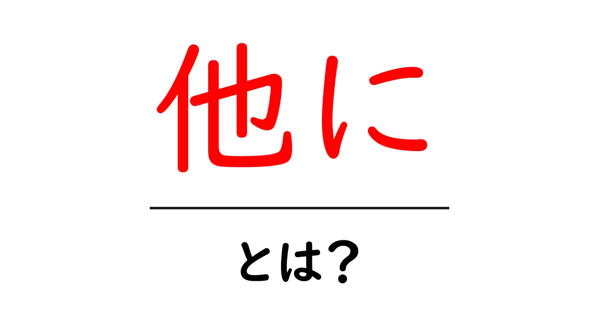 「他に」とは?意味や使い方をわかりやすく解説!共起語・同意語も併せて解説!