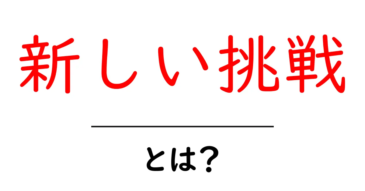 新しい挑戦とは?あなたの人生を変える可能性共起語・同意語も併せて解説!
