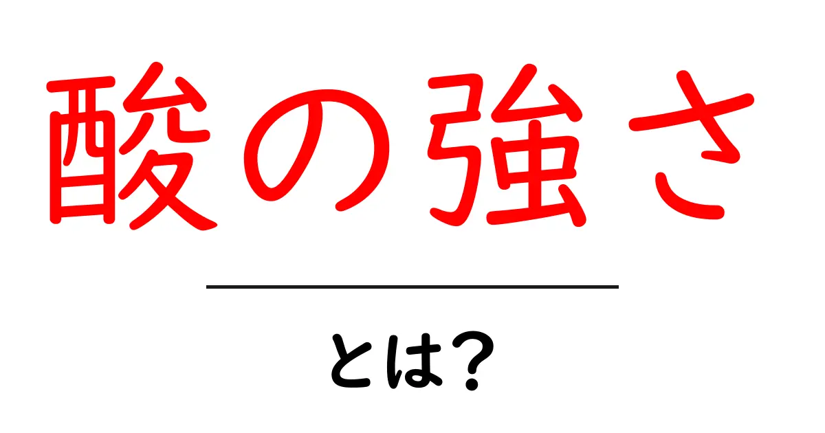 酸の強さとは？身近な例でわかる酸の性質と影響共起語・同意語も併せて解説！