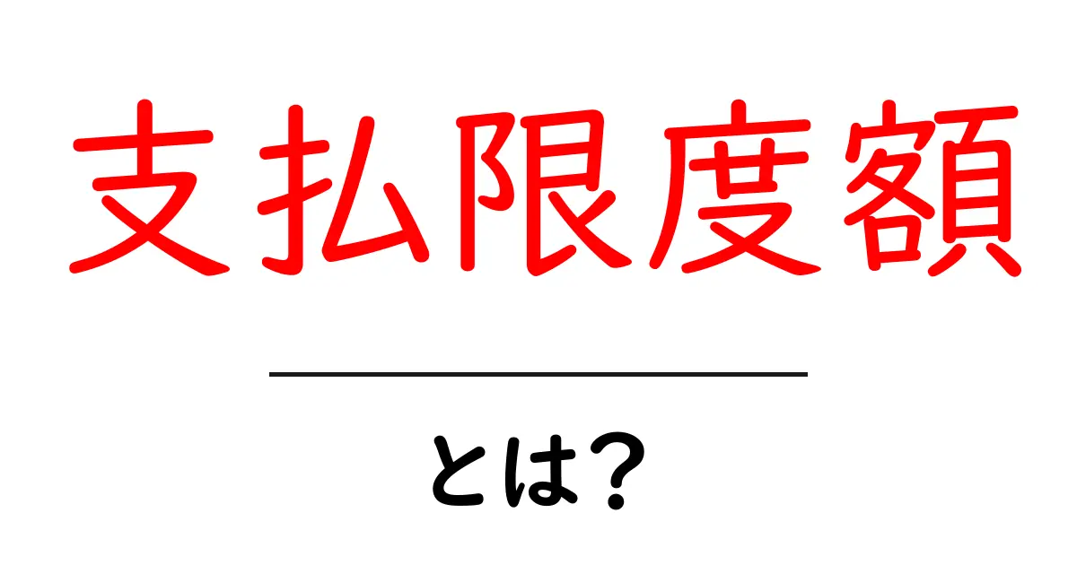 支払限度額とは?分かりやすく解説します!共起語・同意語も併せて解説!