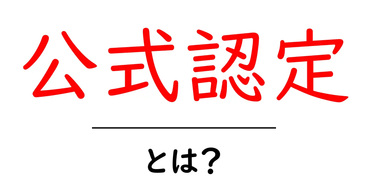 「公式認定」とは?その意味と重要性をわかりやすく解説共起語・同意語も併せて解説!