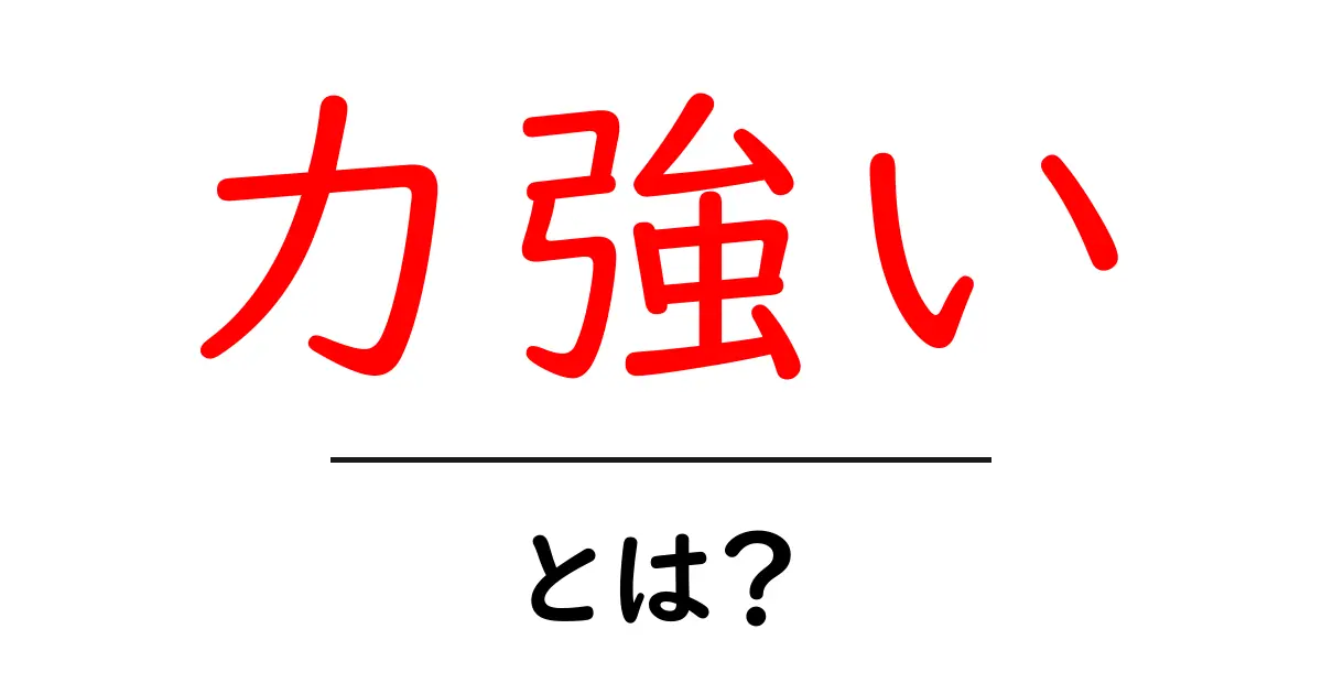 「力強い」とは?その意味と使い方を徹底解説!共起語・同意語も併せて解説!