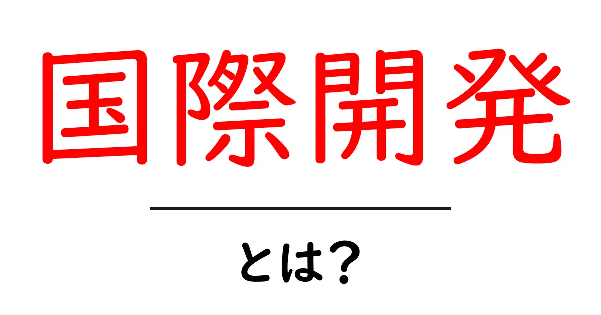 国際開発とは?貧困解消を目指す大切な取り組み共起語・同意語も併せて解説!