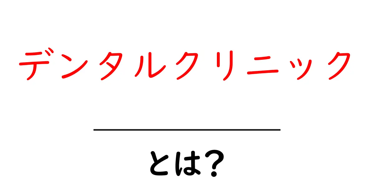 デンタルクリニックとは?知っておきたい歯科医院の基本と選び方共起語・同意語も併せて解説!