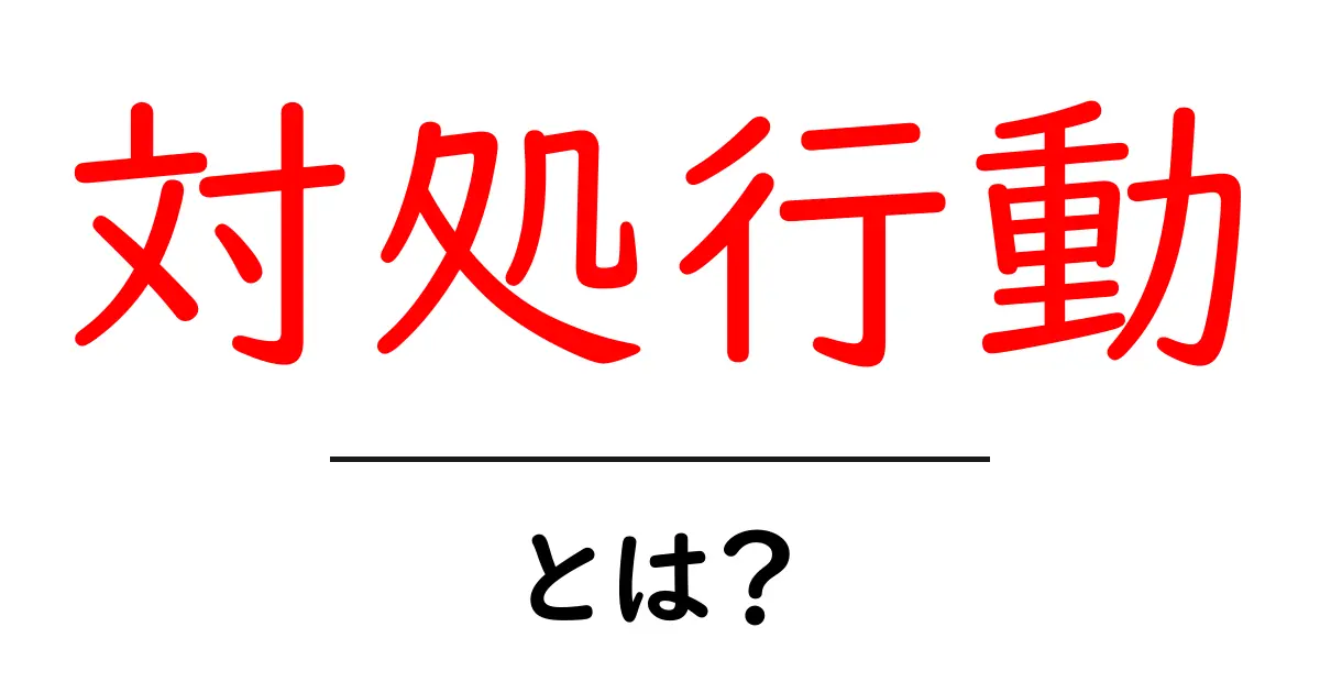 対処行動とは？日常生活での意味と重要性を解説！共起語・同意語も併せて解説！